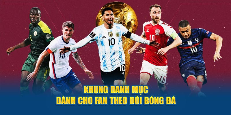 Khung danh mục dành cho fan theo dõi bóng đá 