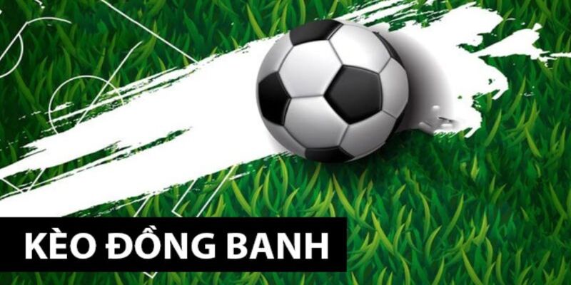 Tổng quan về kèo đồng banh